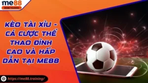 Kèo Tài Xỉu - Cá Cược Thể Thao Đỉnh Cao Và Hấp Dẫn Tại Me88