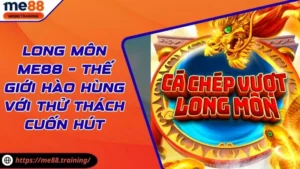 Long Môn Me88 – Thế Giới Hào Hùng Với Thử Thách Cuốn Hút
