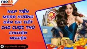 Nạp Tiền Me88 Hướng Dẫn Chi Tiết Cho Cược Thủ Chuyên Nghiệp