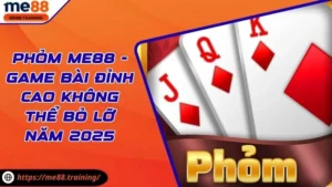 Phỏm Me88 - Game Bài Đỉnh Cao Không Thể Bỏ Lỡ Năm 2025