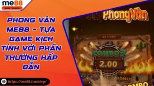 Phong Vân Me88 – Tựa Game Kịch Tính Với Phần Thưởng Hấp Dẫn