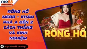 Rồng Hổ Me88 – Khám Phá A Đến Z Cách Thắng Và Kinh Nghiệm