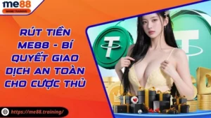 Rút Tiền Me88 - Bí Quyết Giao Dịch An Toàn Cho Cược Thủ